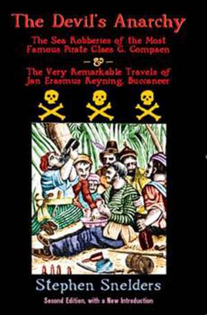 The Devil's Anarchy (Second Edition): The Sea Robberies of the Most Famous Pirate Claes G. Compaen & the Very Remarkable Travels of Jan Erasmus Reyning, Buccan de Stephen Snelders