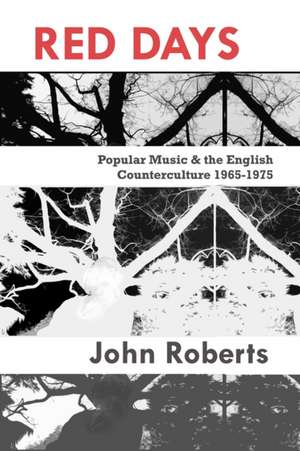 Red Days: Popular Music & the English Counterculture 1965-1975 de John Roberts