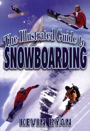 The Illustrated Guide To Snowboarding de Kevin Ryan