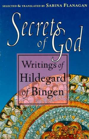 Secrets of God: Writings of Hildegard of Bingen de Sabina Flanagan