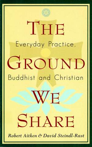 The Ground We Share: Everyday Practice, Buddhist and Christian de R. Aitkin