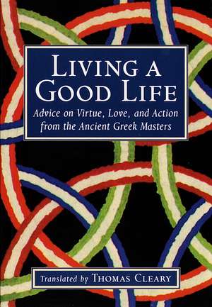 Living a Good Life: Advice on Virtue, Love, and Action from the Ancient Greek Masters de Thomas F. Cleary