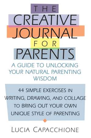 Creative Journal for Parents: A Guide to Unlocking Your Natural Parenting Wisdom de Lucia Capacchione