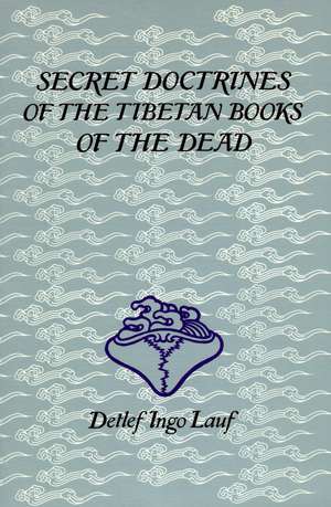 Secret Doctrines of the Tibetan Books of the Dead: Otherworldly Journeys from Gilgamesh to Albert Einstein de Detlef Ingo Lauf