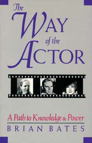 The Way of the Actor: A Path to Knowledge & Power de Brian Bates