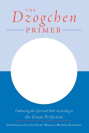 The Dzogchen Primer: Embracing the Spiritual Path According to the Great Perfection; Introductory Teachings by Ch'okyi Nyima Rinpoche and D de Marcia Binder Schmidt