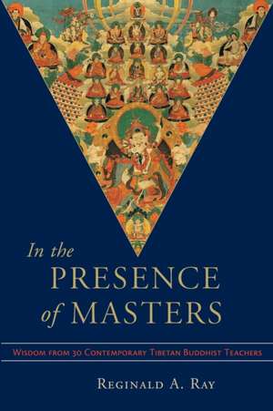 In the Presence of Masters: Wisdom from 30 Contemporary Tibetan Buddhist Teachers de Reginald A. Ray