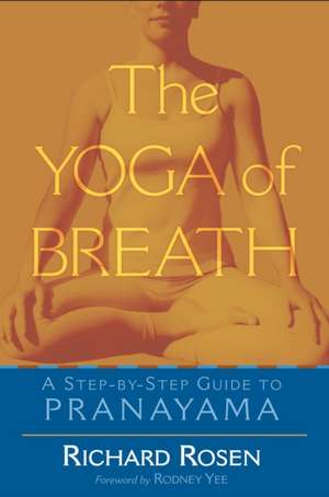 The Yoga of Breath: A Step-By-Step Guide to Pranayama de Richard Rosen