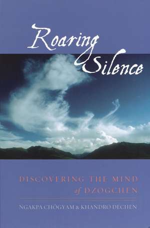 Roaring Silence: Discovering the Mind of Dzogchen de Ngakpa Chogyam