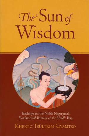 The Sun of Wisdom: Teachings on the Noble Nagarjuna's Fundamental Wisdom of the Middle Way (Na-Gar-Joo-Na) de Khenpo Tsultrim Gyamtso