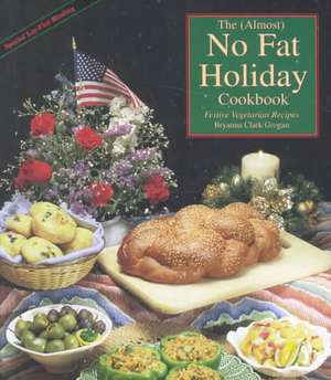 The Almost No Fat Holiday Cookbook: Festive Vegetarian Recipes de Bryanna Clark Grogan