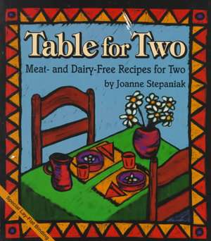 Table for Two: Meat and Dairy-Free Recipes for Two de Joanne Stepaniak