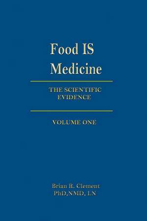 Food Is Medicine, Volume One: The Scientific Evidence de Brian R. Clement