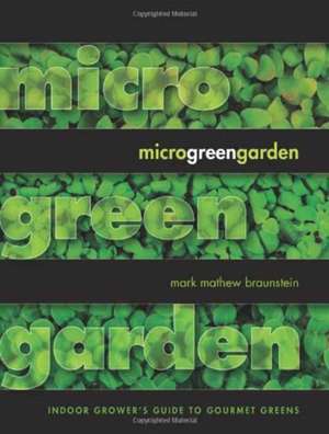 Microgreen Garden: An Indoor Grower's Guide to Gourmet Greens de Mark Mathew Braunstein