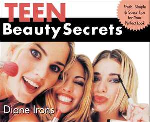 Teen Beauty Secrets: Fresh, Simple & Sassy Tips for Your Perfect Look de Diane Irons