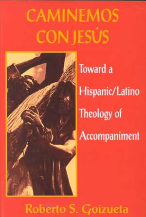 Caminemos Con Jesus: Toward a Hispanic/Latino Theology of Accompaniment de Roberto S. Goizueta