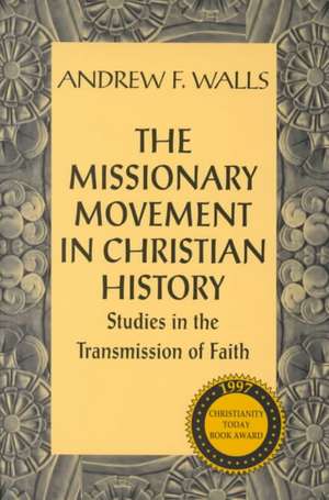 The Missionary Movement in Christian History: Studies in Transmission of Faith de Andrew Walls