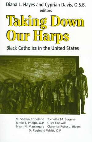 Taking Down Our Harps: Black Catholics in the United States de Diana L. Hayes