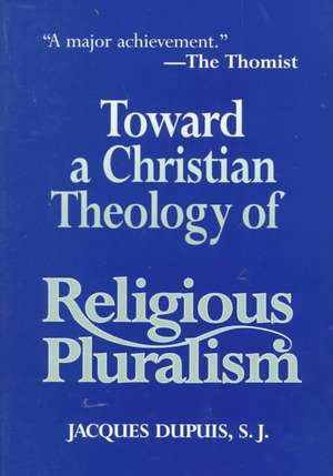 Toward a Christian Theology of Religious Pluralism de J. Dupuis