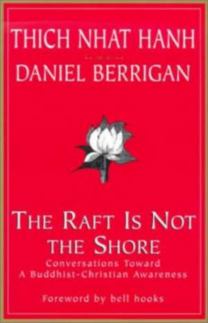 The Raft is Not the Shore: Conversations Toward a Buddhist-Christian Awareness de Thich Nhat Hanh