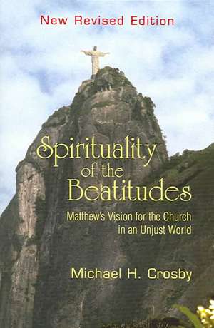 Spirituality of the Beatitudes: Matthew's Vision for the Church in an Unjust World de Michael H. Crosby