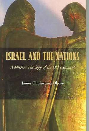 Israel and the Nations: A Mission Theology of the Old Testament de James Chukwuma Okoye