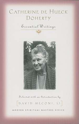 Catherine de Hueck Doherty: Essential Writings de Catherine De Hueck Doherty