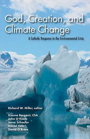 God, Creation, and Climate Change: A Catholic Response to the Environmental Crisis de Richard W. Miller