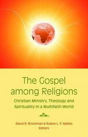 The Gospel Among Religions: Christian Ministry, Theology, and Spirituality in a Global Society de David R. Brockman