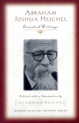 Abraham Joshua Heschel: Essential Writings de Abraham Joshua Heschel