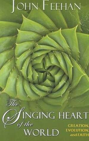 The Singing Heart of the World: Creation, Evolution, and Faith de John Feehan