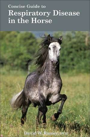 Concise Guide to Respiratory Disease in the Horse de David W. Ramey