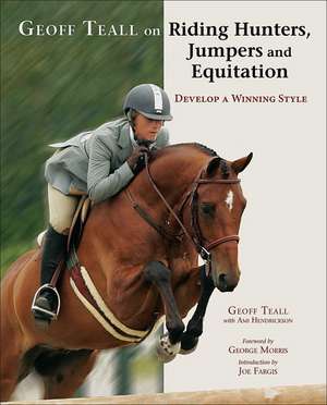 Geoff Teall on Riding Hunters, Jumpers and Equitation: Develop a Winning Style de Geoff Teall