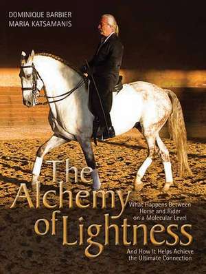 The Alchemy of Lightness: What Happens Between Horse and Rider on a Molecular Level and How It Helps Achieve the Ultimate Connection de Dominique Barbier