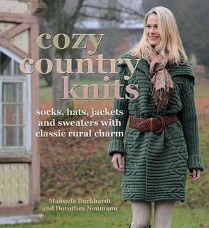 Cozy Country Knits: Socks, Hats, Jackets and Sweaters with Classic Rural Charm de Manuela Burkhardt