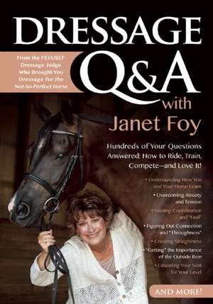 Dressage Q&A with Janet Foy: Hundreds of Your Questions Answered: How to Ride, Train, and Compete--and Love It! de Janet Foy