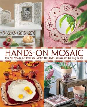 Hands-On Mosaic: Over 50 Projects for Home and Garden That Look Fabulous and Are Easy to Do de Les editions de saxe