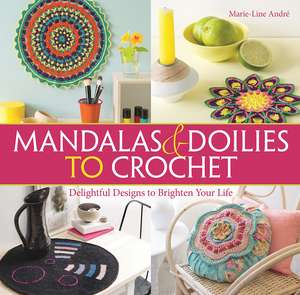 Mandalas and Doilies to Crochet: Delightful Designs to Brighten Your Life de Marie-Line André