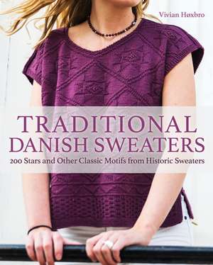 Traditional Danish Sweaters: 200 Stars and Other Classic Motifs from Historic Sweaters de Vivian Hoxbro