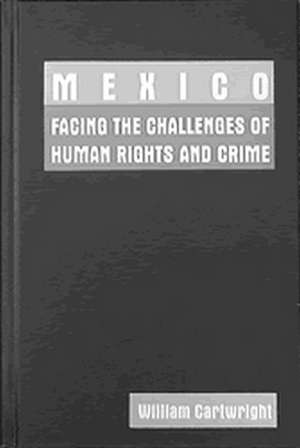 Mexico: Facing the Challenges of Human Rights and Crime de William Cartwright