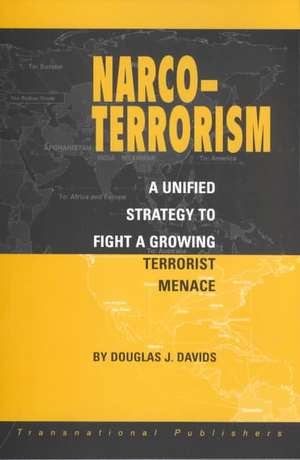 Narco Terrorism: A Unified Strategy to Fight a Growing Terrorist Menace de Douglas Davids