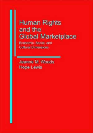 Human Rights and the Global Marketplace: Economic, Social, and Cultural Dimensions de Jeanne Woods