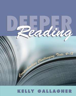 Deeper Reading: Comprehending Challenging Texts, 4-12 de Kelly Gallagher