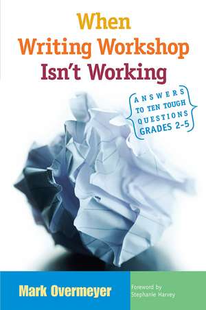 When Writing Workshop Isn't Working: Answers to Ten Tough Questions, Grades 2-5 de Mark Overmeyer