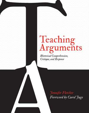 Teaching Arguments: Rhetorical Comprehension, Critique, and Response de Jennifer Fletcher