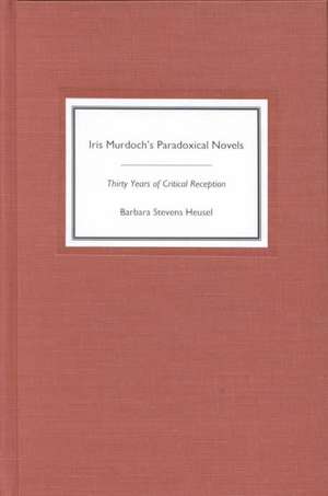 Iris Murdoch`s Paradoxical Novels – Thirty Years of Critical Reception de Barbara Stevens–heusel