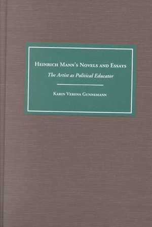 Heinrich Mann′s Novels and Essays – The Artist as Political Educator de Karin Gunnemann