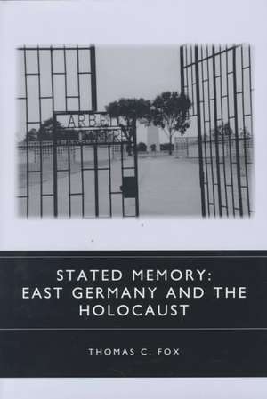 Stated Memory – East Germany and the Holocaust de Thomas C. Fox