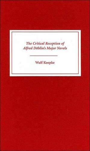 The Critical Reception of Alfred Döblin`s Major Novels de Wulf Koepke