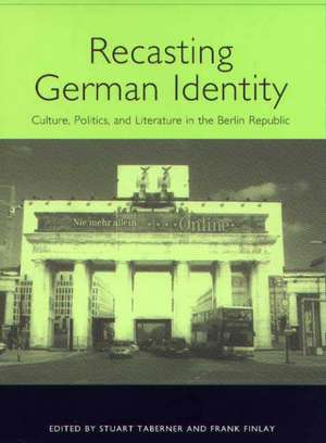 Recasting German Identity – Culture, Politics, and Literature in the Berlin Republic de Stuart Taberner